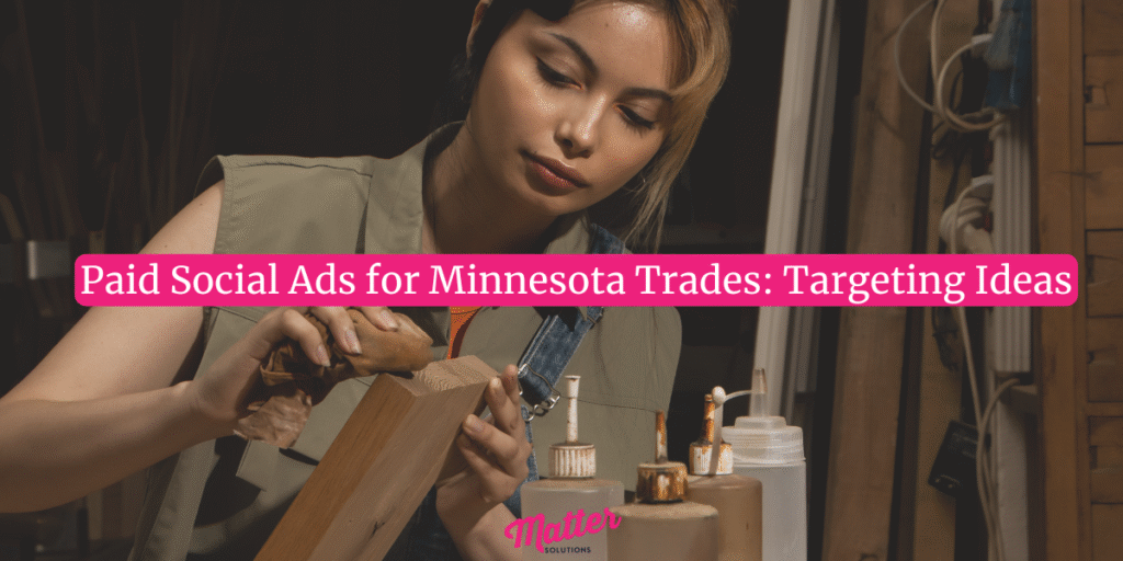 Paid Social Ads for Minnesota Trades: Targeting Ideas Paid Social Ads for Minnesota Trades: Targeting Ideas
